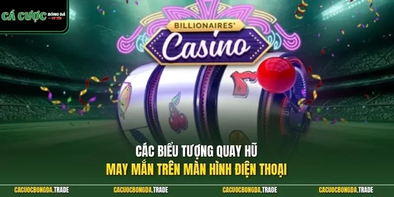 Các biểu tượng quay hũ may mắn trên màn hình điện thoại