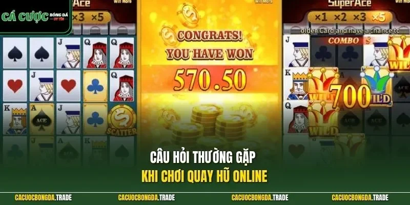 Câu hỏi thường gặp khi chơi quay hũ online