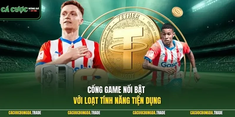 Cổng game nổi bật với loạt tính năng tiện dụng