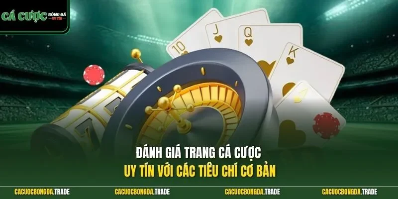 Đánh giá trang cá cược uy tín với các tiêu chí cơ bản