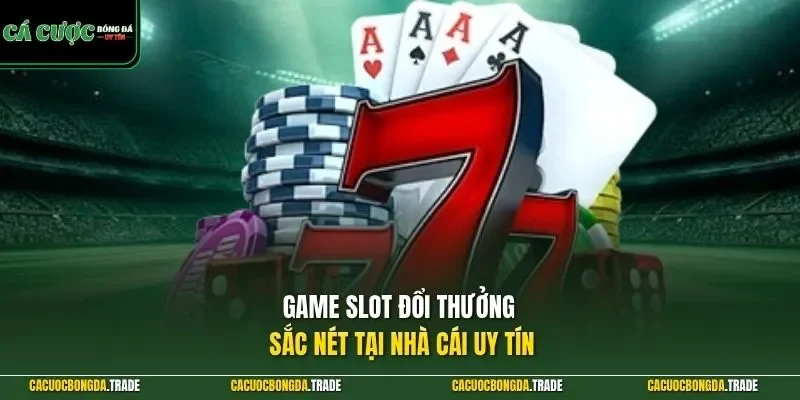 Game slot đổi thưởng sắc nét tại nhà cái uy tín