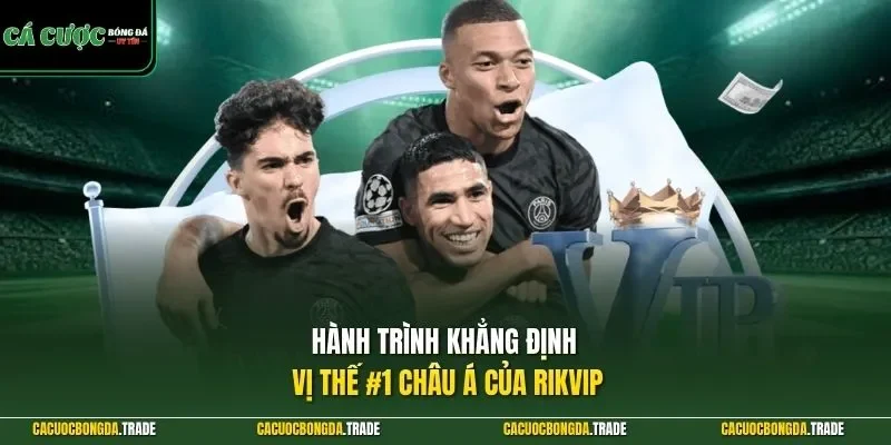 Hành trình khẳng định vị thế #1 Châu Á của RIKVIP
