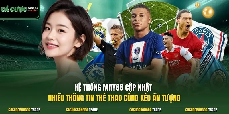 Hệ thống MAY88 cập nhật nhiều thông tin thể thao cùng kèo ấn tượng