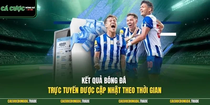 Kết quả bóng đá trực tuyến được cập nhật theo thời gian