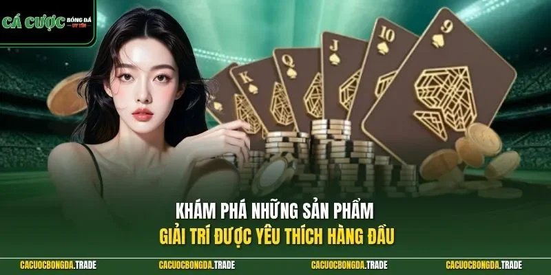Khám phá những sản phẩm giải trí được yêu thích hàng đầu