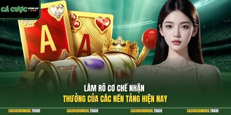 Làm rõ cơ chế nhận thưởng của các nền tảng hiện nay