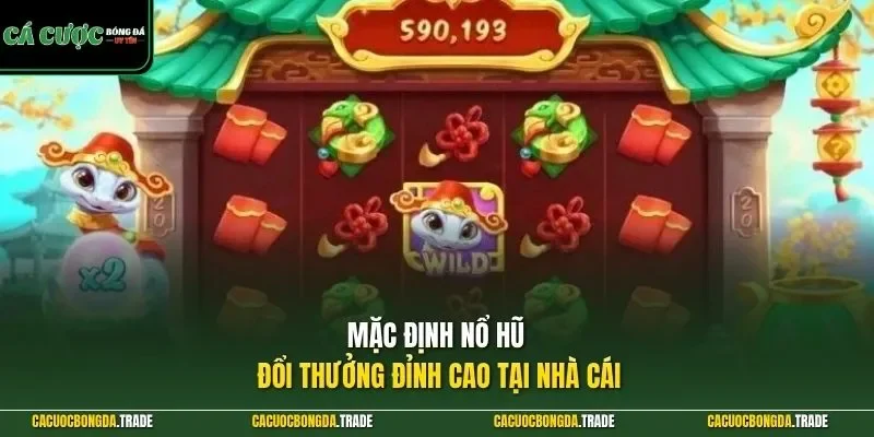Mặc định nổ hũ đổi thưởng đỉnh cao tại nhà cái