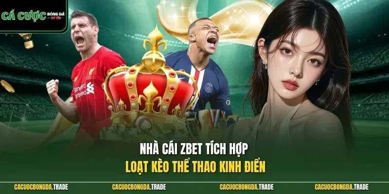 Nhà cái ZBET tích hợp loạt kèo thể thao kinh điển