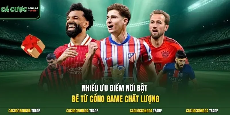 Nhiều ưu điểm nổi bật đế từ cổng game chất lượng