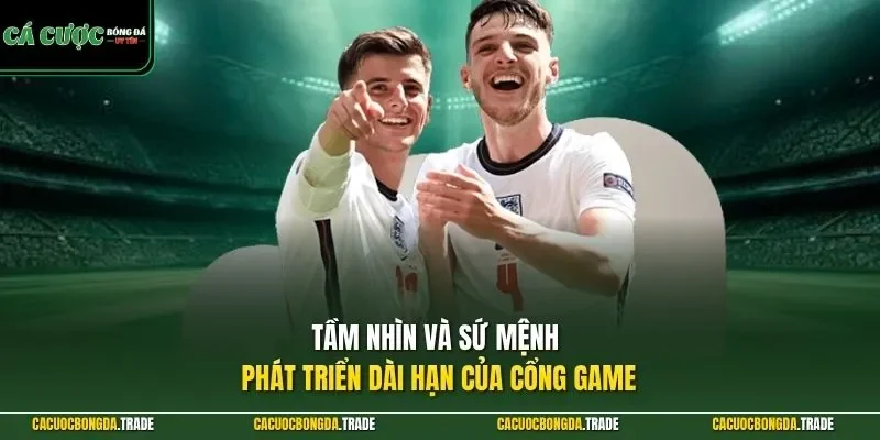 Tầm nhìn và sứ mệnh phát triển dài hạn của cổng game