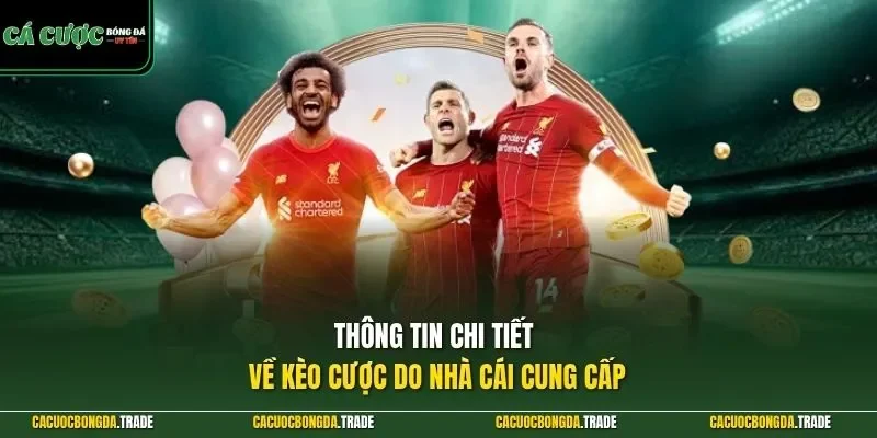 Thông tin chi tiết về kèo cược do nhà cái cung cấp