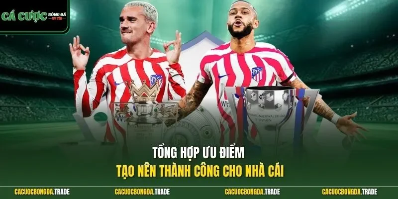 Tổng hợp ưu điểm tạo nên thành công cho nhà cái