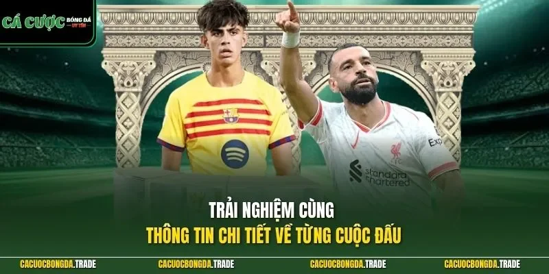 Trải nghiệm cùng thông tin chi tiết về từng cuộc đấu