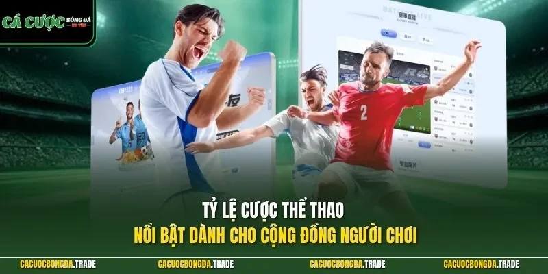 Tỷ lệ cược thể thao nổi bật dành cho cộng đồng người chơi