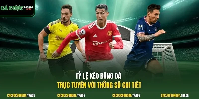 Tỷ lệ kèo bóng đá trực tuyến với thông số chi tiết